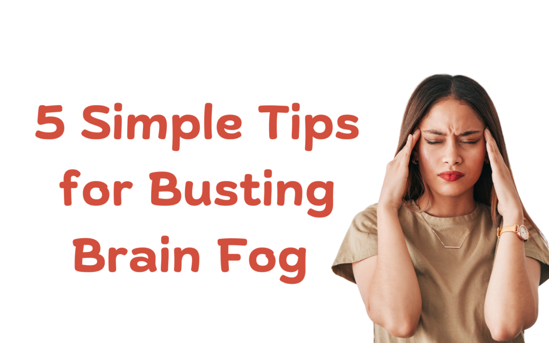 5 Simple Tips for Busting Brain Fog