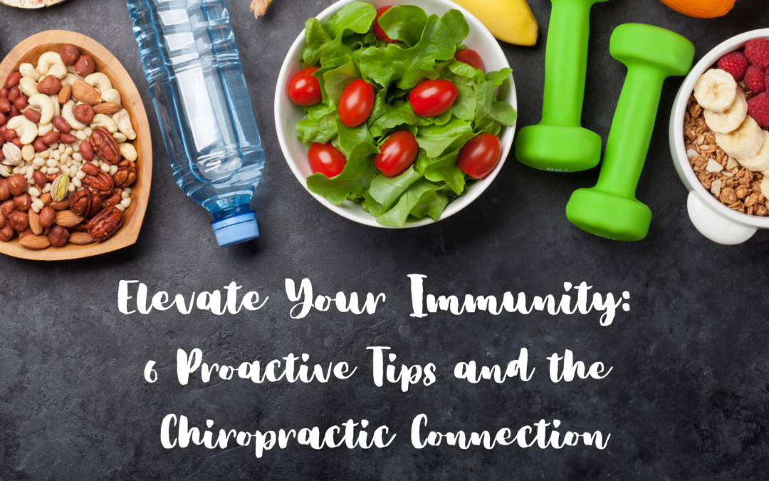 Elevate Your Immunity: 6 Proactive Tips and the Chiropractic Connection