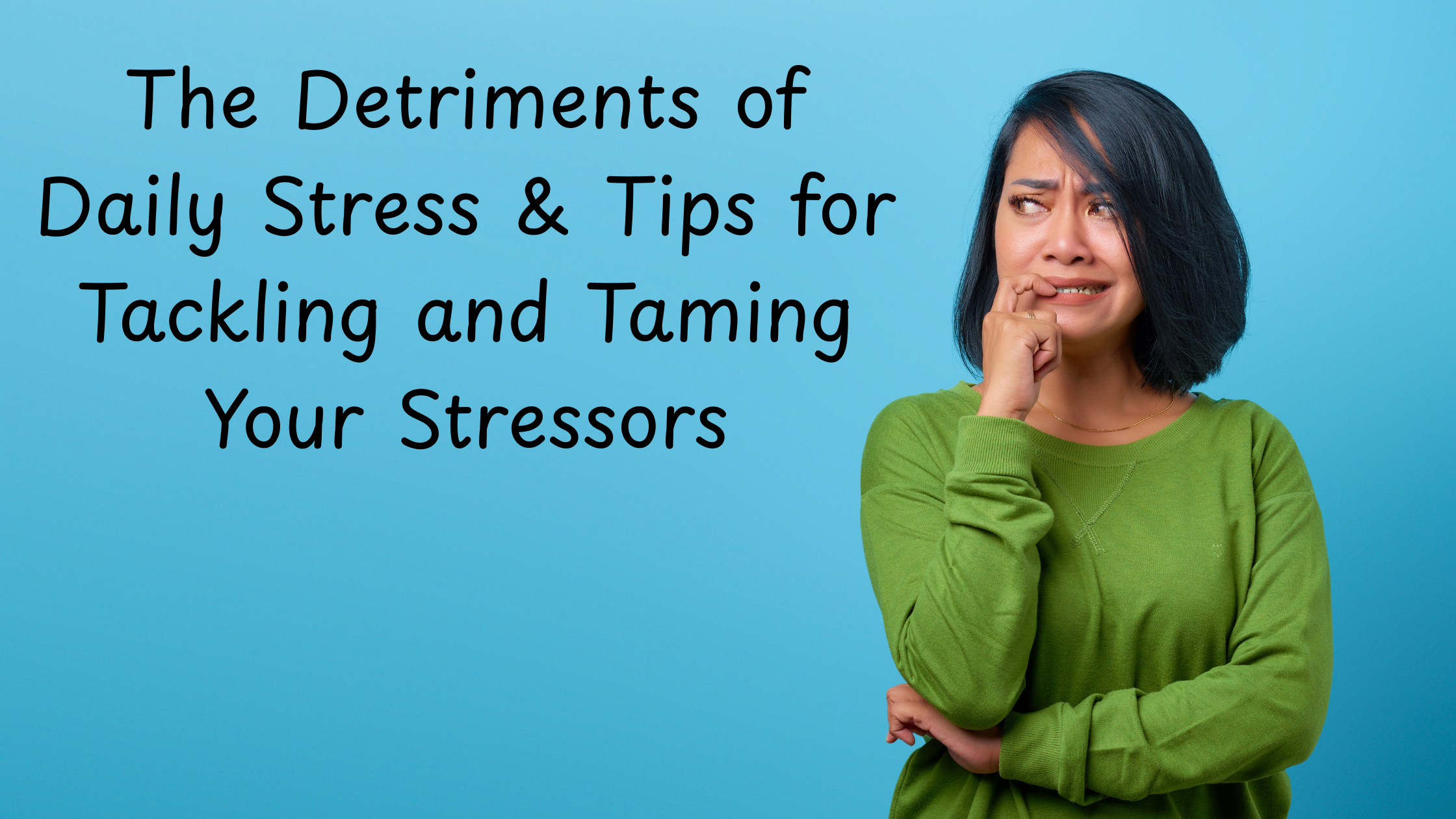 The Detriments of Daily Stress & Tips for Tackling and Taming Your Stressors